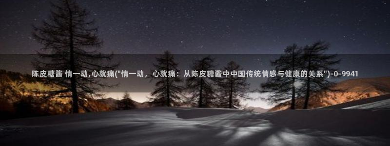 糖心糖：陈皮糖酱 情一动,心就痛(\